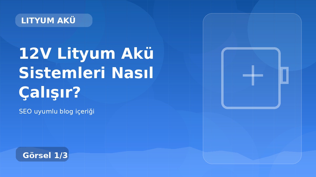12V Lityum Akü Sistemleri Nasıl Çalışır?