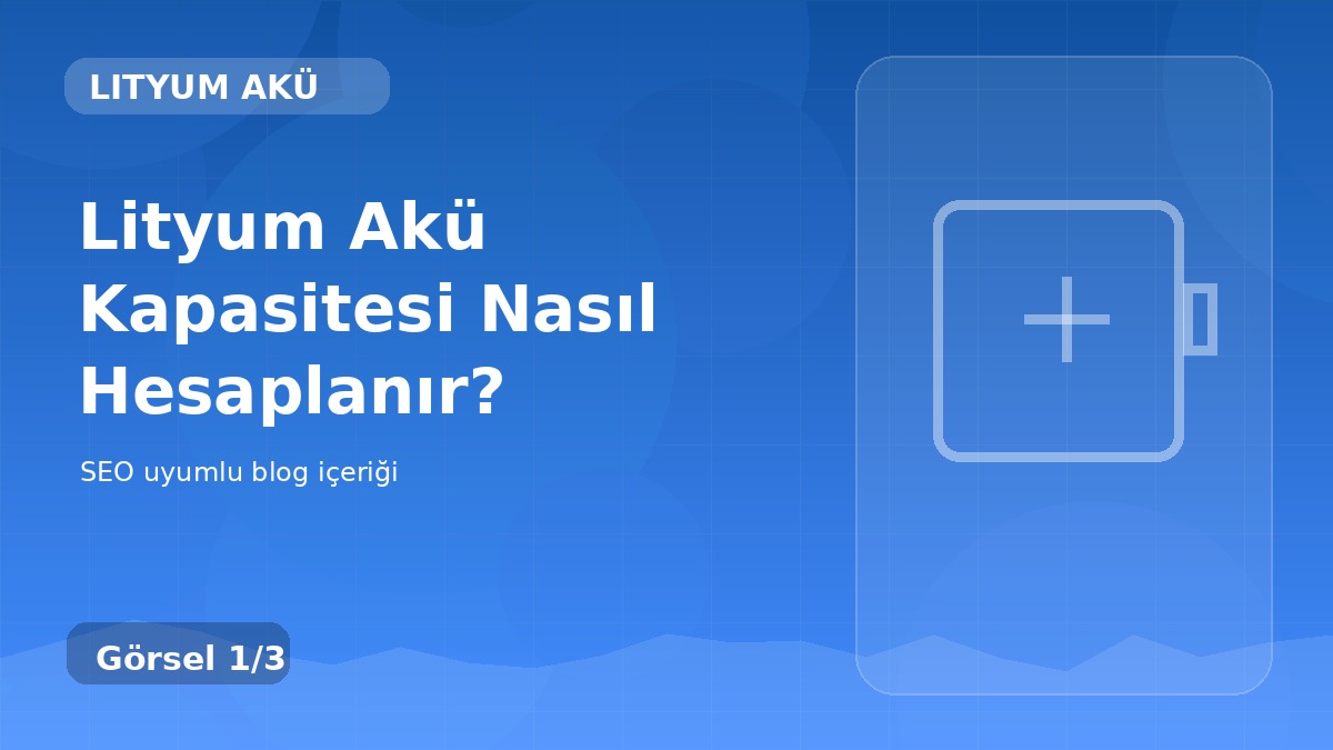 Lityum Akü Kapasitesi Nasıl Hesaplanır?