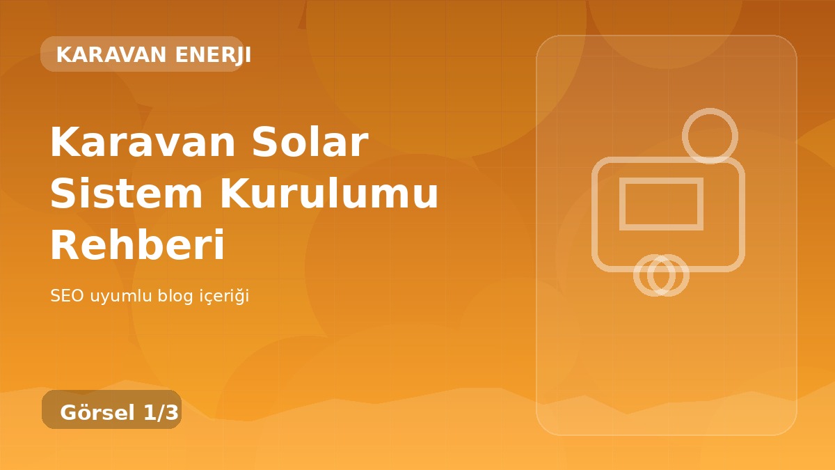 Karavan Solar Sistem Kurulumu Rehberi