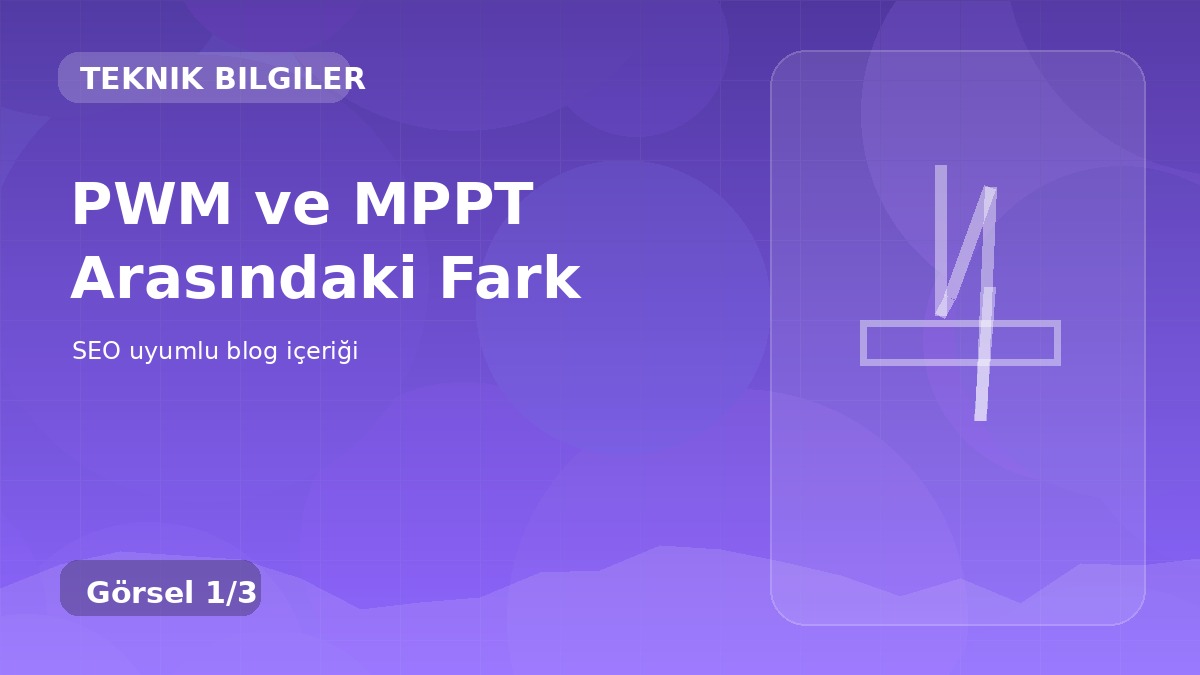 PWM ve MPPT Arasındaki Fark