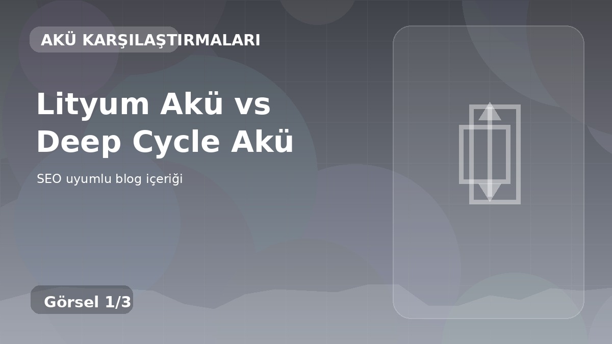 Lityum Akü vs Deep Cycle Akü