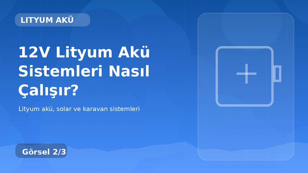 12V Lityum Akü Sistemleri Nasıl Çalışır? detay görseli