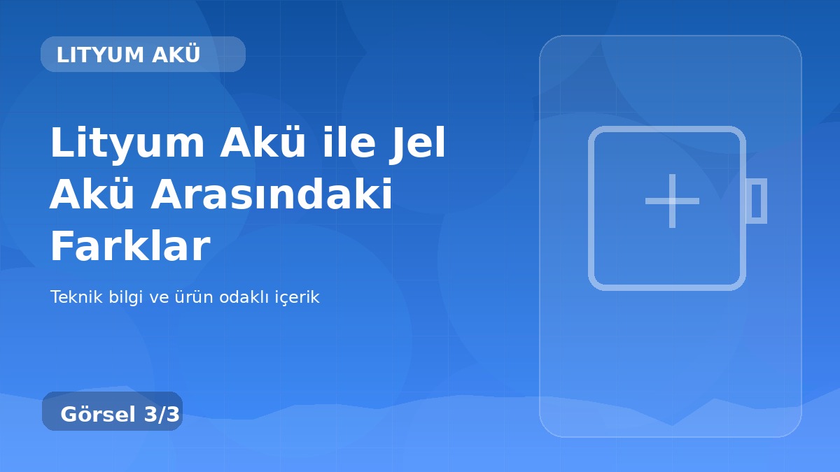 Lityum Akü ile Jel Akü Arasındaki Farklar üçüncü görsel