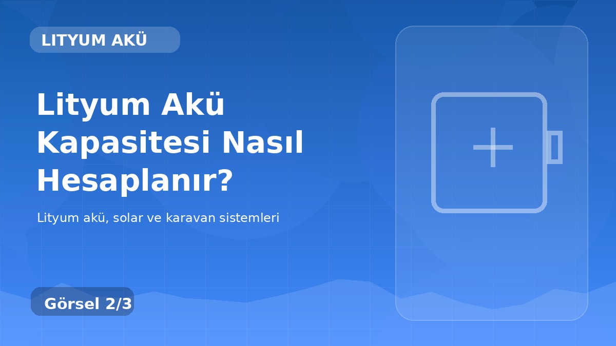 Lityum Akü Kapasitesi Nasıl Hesaplanır? detay görseli