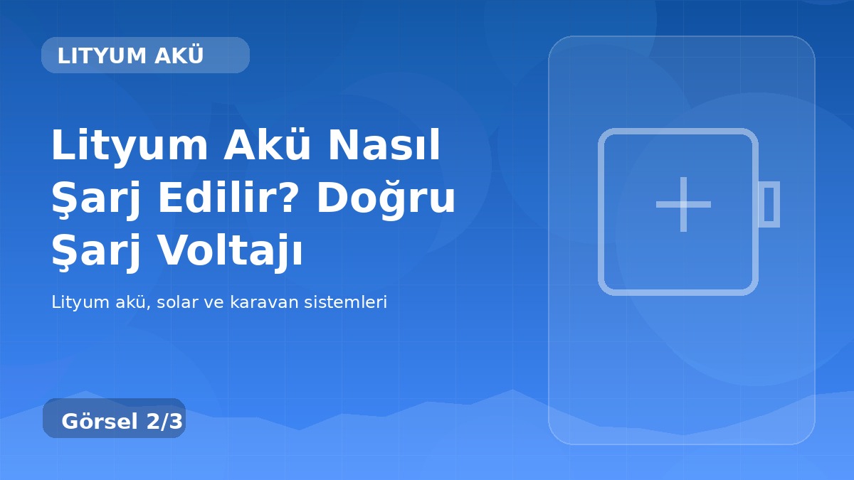 Lityum Akü Nasıl Şarj Edilir? Doğru Şarj Voltajı detay görseli