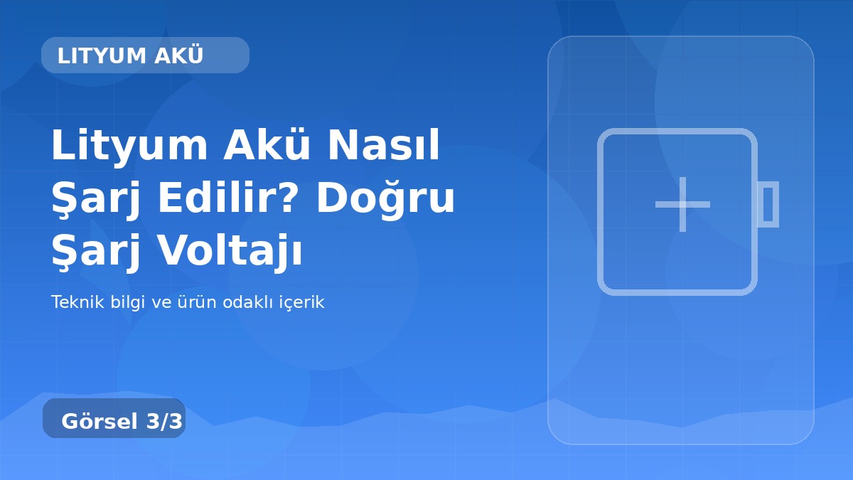Lityum Akü Nasıl Şarj Edilir? Doğru Şarj Voltajı üçüncü görsel