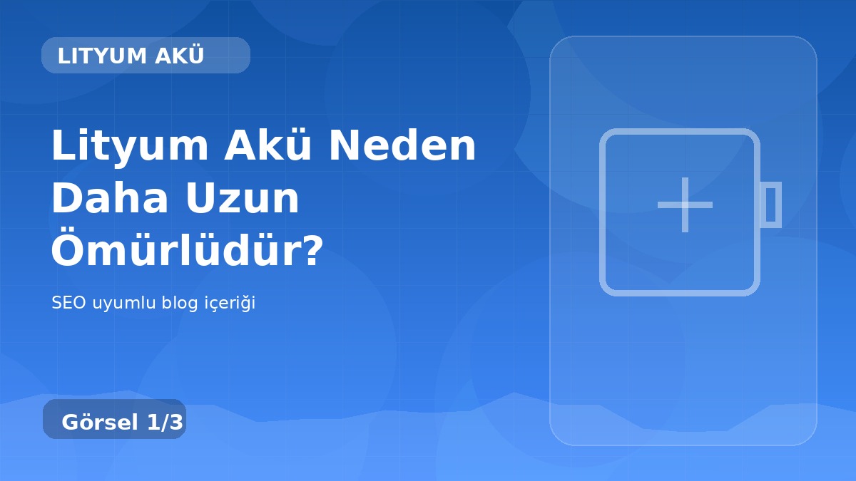 Lityum Akü Neden Daha Uzun Ömürlüdür?