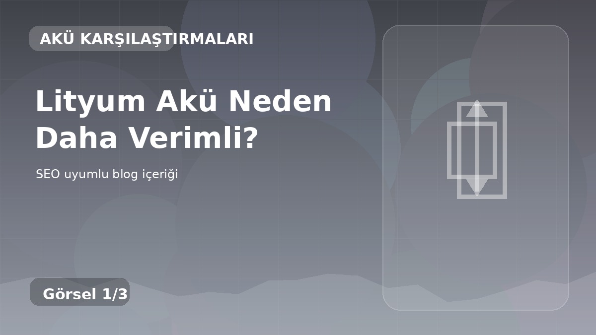 Lityum Akü Neden Daha Verimli?