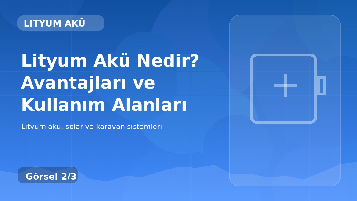 Lityum Akü Nedir? Avantajları ve Kullanım Alanları detay görseli