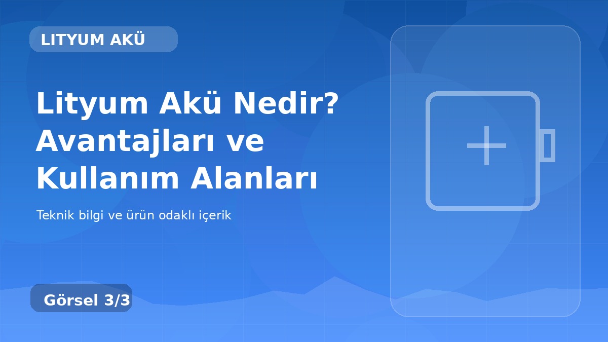 Lityum Akü Nedir? Avantajları ve Kullanım Alanları üçüncü görsel