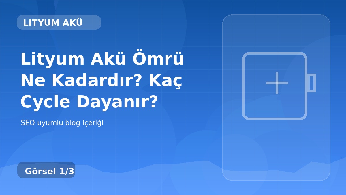 Lityum Akü Ömrü Ne Kadardır? Kaç Cycle Dayanır?