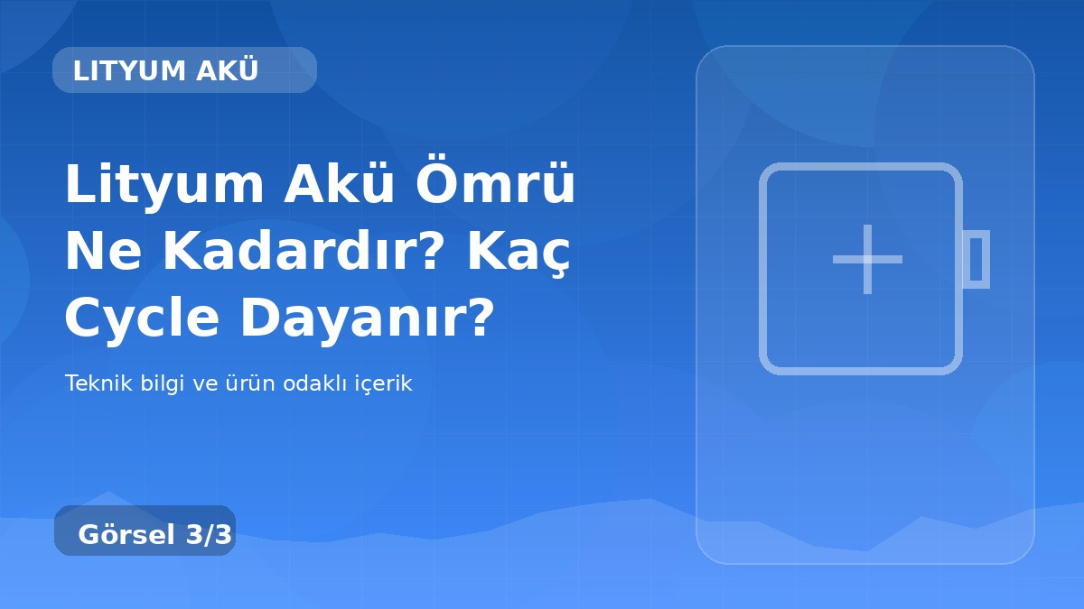 Lityum Akü Ömrü Ne Kadardır? Kaç Cycle Dayanır? üçüncü görsel