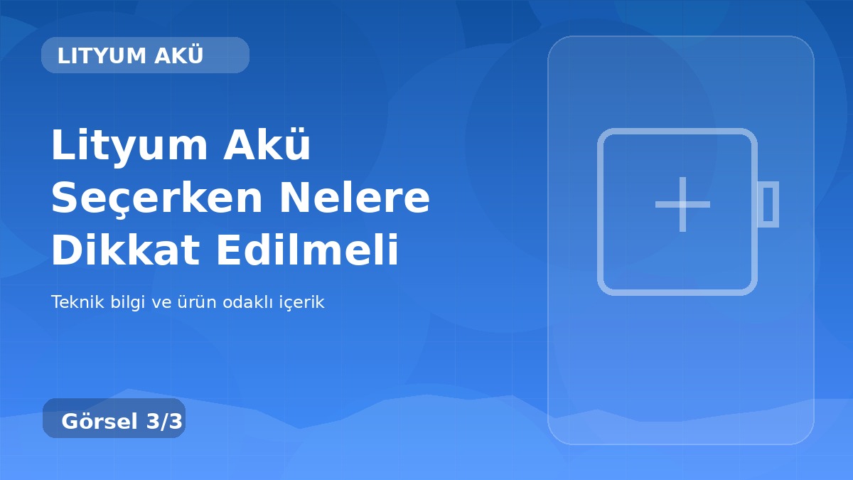 Lityum Akü Seçerken Nelere Dikkat Edilmeli üçüncü görsel