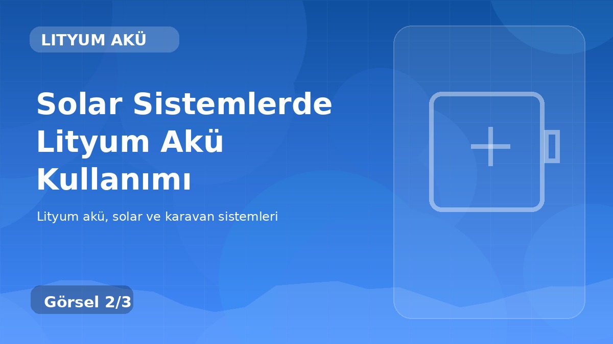 Solar Sistemlerde Lityum Akü Kullanımı detay görseli
